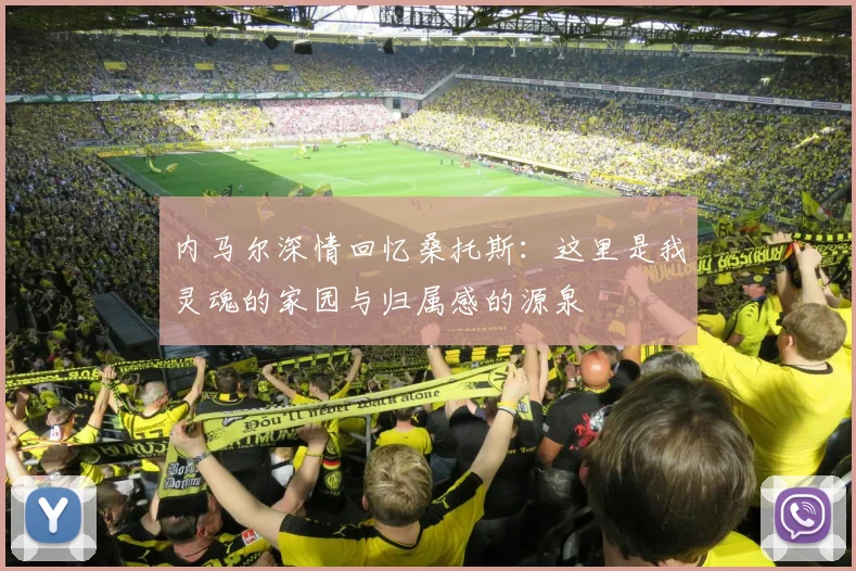 内马尔深情回忆桑托斯：这里是我灵魂的家园与归属感的源泉