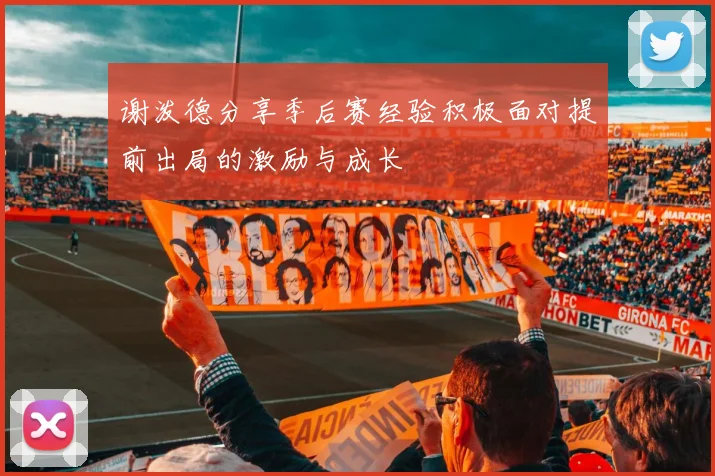 谢泼德分享季后赛经验积极面对提前出局的激励与成长